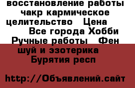 восстановление работы чакр кармическое целительство › Цена ­ 10 000 - Все города Хобби. Ручные работы » Фен-шуй и эзотерика   . Бурятия респ.